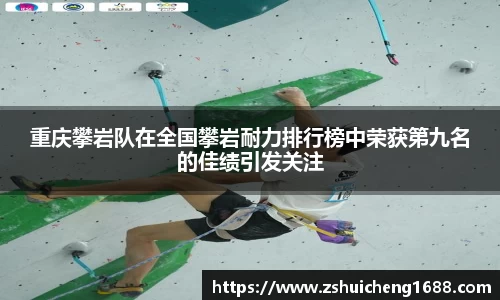 重庆攀岩队在全国攀岩耐力排行榜中荣获第九名的佳绩引发关注