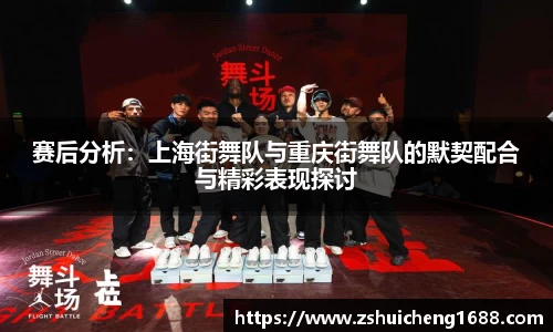 赛后分析：上海街舞队与重庆街舞队的默契配合与精彩表现探讨