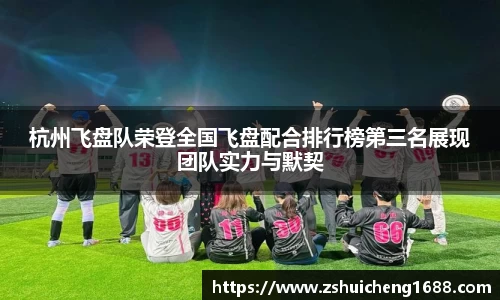 杭州飞盘队荣登全国飞盘配合排行榜第三名展现团队实力与默契