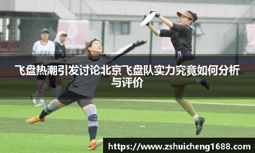 飞盘热潮引发讨论北京飞盘队实力究竟如何分析与评价