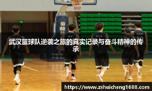 武汉篮球队逆袭之旅的真实记录与奋斗精神的传承
