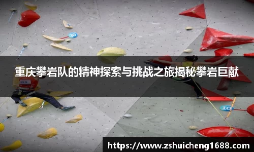 重庆攀岩队的精神探索与挑战之旅揭秘攀岩巨献