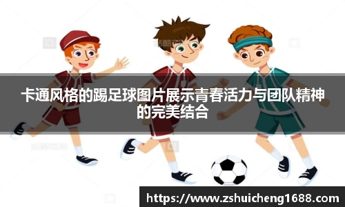 卡通风格的踢足球图片展示青春活力与团队精神的完美结合